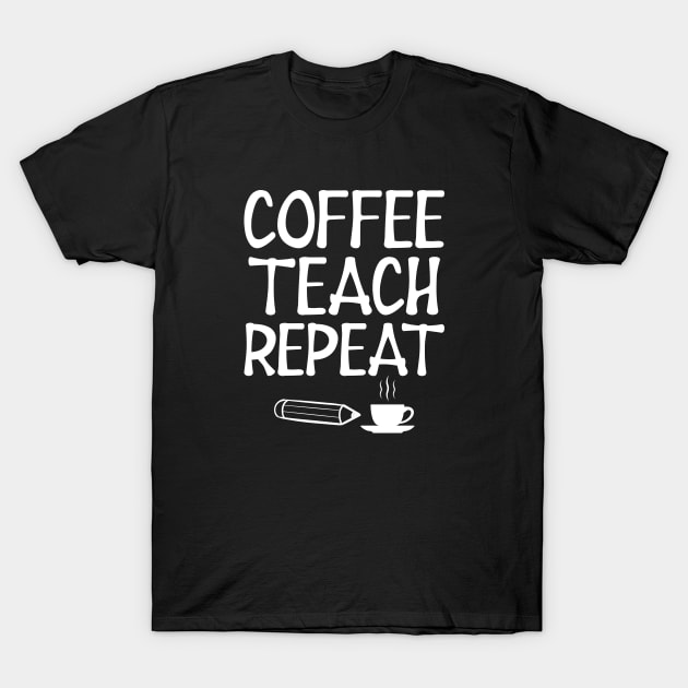 Teacher - Coffee Teach Repeat w T-Shirt by KC Happy Shop